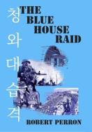 The Blue House Raid di Perron Robert Perron edito da The Ardent Writer Press, Llc