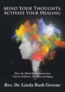 Mind Your Thoughts, Activate Your Healing di Rev. Linda Ruth Greene edito da Covenant Books