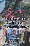 The Etiquette Guide for Trailer Folk di Michael R. Smith edito da Page Publishing Inc