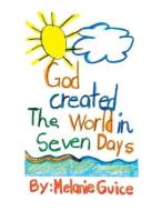 GOD CREATED THE WORLD IN SEVEN DAYS di MELANIE GUICE edito da LIGHTNING SOURCE UK LTD