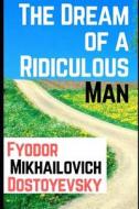 The Dream of a Ridiculous Man di Fyodor Mikhailovich Dostoyevsky edito da LIGHTNING SOURCE INC