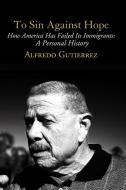 To Sin Against Hope: Life and Politics on the Borderland di Alfredo Gutierrez edito da VERSO