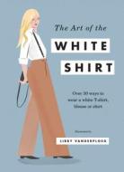 The Art of the White Shirt di Books Hardie Grant edito da Hardie Grant Books (UK)