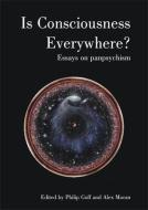 Is Consciousness Everywhere?: Essays on Panpsychism edito da IMPRINT ACADEMIC