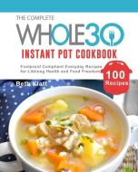 The Complete Whole 30 Instant Pot Cookbook di Beth Klatt edito da Beth Klatt