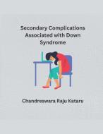 Secondary Complications Associated with Down Syndrome di Chandreswara Raju Kataru edito da MOHAMMED ABDUL SATTAR