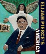 Elijah Pierce's America di Nancy Ireson edito da Paul Holberton Publishing