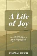 A Life of Joy di Thomas Hesch edito da Outskirts Press