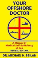 Your Offshore Doctor: A Manual of Medical Self-Sufficiency at Sea di Dr Michael H. Beilan edito da Createspace Independent Publishing Platform