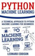 Python Machine Learning: A Technical Approach to Python Machine Learning for Beginners di Leonard Eddison edito da Createspace Independent Publishing Platform