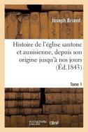 Histoire de l'ï¿½glise Santone Et Aunisienne, Depuis Son Origine Jusqu'ï¿½ Nos Jours. T. 1 di Briand-J edito da Hachette Livre - Bnf