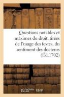 Questions Notables Et Maximes Du Droit, Tirées de l'Usage Des Textes, Du Sentiment Des Docteurs di Collectif edito da Hachette Livre - BNF