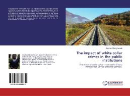 The impact of white collar crimes in the public institutions di Stephen Obeng Awuah edito da LAP Lambert Academic Publishing