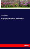 Biography of Deacon James Allen di Hiram Knight edito da hansebooks