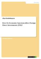 How Do Economic Sanctions Affect Foreign Direct Investments (FDI)? di Liliya Kenzhebayeva edito da GRIN Verlag