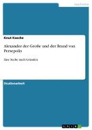 Alexander Der Groe Und Der Brand Von Persepolis di Knut Kasche edito da Grin Publishing