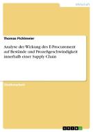 Analyse der Wirkung des E-Procurement auf Bestände und Prozeßgeschwindigkeit innerhalb einer Supply Chain di Thomas Pichlmeier edito da GRIN Verlag