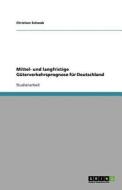 Mittel- Und Langfristige Güterverkehrsprognose Für Deutschland di Christian Schwab edito da Grin Verlag