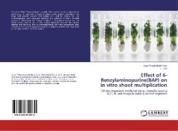 Effect of 6-Benzylaminopurine(BAP) on in vitro shoot multiplication di Arun Thuruthikkattil Ram, L. Jose edito da LAP Lambert Academic Publishing