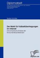 Der Markt für Fußballübertragungen im Internet di Bastian Schäfer edito da Diplomica Verlag