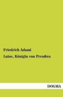 Luise, Königin von Preußen di Friedrich Adami edito da DOGMA