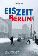 Eiszeit Berlin. Eine Kulturgeschichte des Kalten Krieges di Kai-Uwe Merz edito da ELSENGOLD Verlag