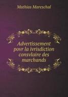 Advertissement Povr La Ivrisdiction Consvlaire Des Marchands di Mathias Mareschal edito da Book On Demand Ltd.