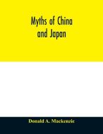 Myths of China and Japan di Donald A. Mackenzie edito da Alpha Editions