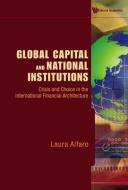Global Capital And National Institutions: Crisis And Choice In The International Financial Architecture di Alfaro Laura edito da World Scientific
