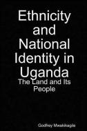 Ethnicity and National Identity in Uganda di Godfrey Mwakikagile edito da New Africa Press