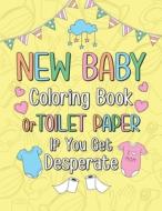 New Baby Coloring Book Or Toilet Paper If You Get Desperate di Publishing PaperLand Publishing edito da Independently Published