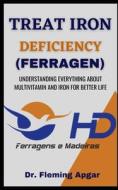 TREAT IRON DEFICIENCY di Apgar Dr. Fleming Apgar edito da Independently Published