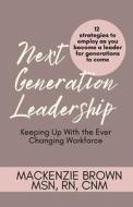 Next Generation Leadership di Mackenzie Brown edito da Self Published
