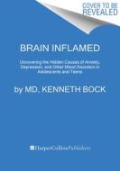 Brain Inflamed: Uncovering the Hidden Causes of Anxiety, Depression, and Other Mood Disorders in Adolescents and Teens di Kenneth Bock MD edito da HARPER WAVE