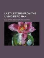 Last Letters From The Living Dead Man di Elsa Barker edito da General Books Llc