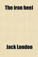 The Iron Heel di Jack London edito da General Books Llc