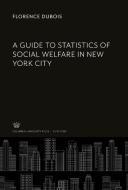 A Guide to Statistics of Social Welfare in New York City di Florence Dubois edito da Columbia University Press