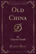 Old China (classic Reprint) di Charles Lamb edito da Forgotten Books
