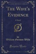 The Wife's Evidence: A Novel (Classic Reprint) di William Gorman Wills edito da Forgotten Books