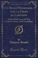 La Belle-Nivernaise, And, Le Chien Du Capitaine: Edited with Lives of the Authors, Notes, and Vocabulary (Classic Reprint) di Alphonse Daudet edito da Forgotten Books