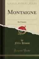 Montaigne: de L'Amitie (Classic Reprint) di Felix Hemon edito da Forgotten Books