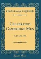 Celebrated Cambridge Men: A. D. 1390-1908 (Classic Reprint) di Charles George Griffinhoofe edito da Forgotten Books