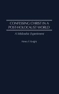 Confessing Christ in a Post-Holocaust World di Henry F. Knight edito da Greenwood Press