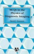 Mcqs In The Physics Of Diagnostic Imaging di David J. Dowsett edito da Taylor & Francis Ltd