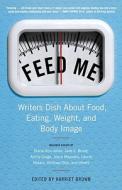 Feed Me!: Writers Dish about Food, Eating, Weight, and Body Image di Harriet Brown edito da BALLANTINE BOOKS