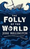 The Folly Of The World di Jesse Bullington edito da Little, Brown Book Group