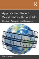 Approaching Recent World History Through Film di Scott C.M. Bailey edito da Taylor & Francis Ltd
