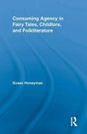 Consuming Agency In Fairy Tales, Childlore, And Folkliterature di Susan Honeyman edito da Taylor & Francis Ltd