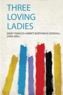 Three Loving Ladies edito da HardPress Publishing