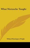 What Nietzsche Taught di WILLARD HUNT WRIGHT edito da Kessinger Publishing